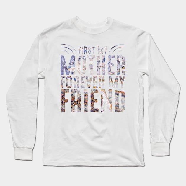 FIRST MY MOTHER FOREVER MY FRIEND Long Sleeve T-Shirt by PsyCave